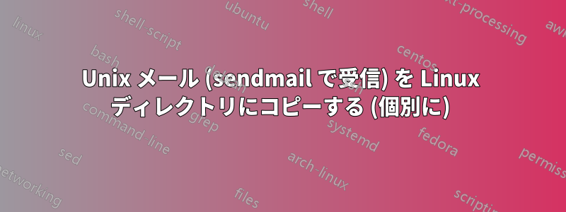 Unix メール (sendmail で受信) を Linux ディレクトリにコピーする (個別に)