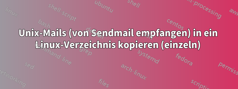 Unix-Mails (von Sendmail empfangen) in ein Linux-Verzeichnis kopieren (einzeln)