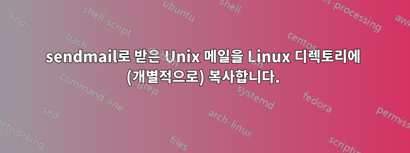sendmail로 받은 Unix 메일을 Linux 디렉토리에 (개별적으로) 복사합니다.