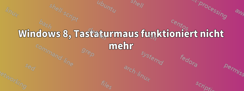 Windows 8, Tastaturmaus funktioniert nicht mehr