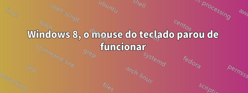 Windows 8, o mouse do teclado parou de funcionar