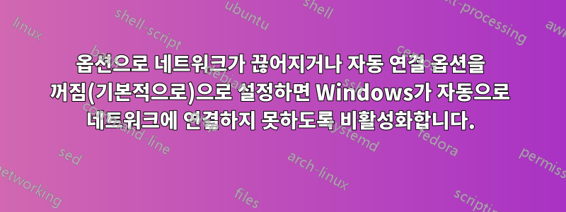 옵션으로 네트워크가 끊어지거나 자동 연결 옵션을 꺼짐(기본적으로)으로 설정하면 Windows가 자동으로 네트워크에 연결하지 못하도록 비활성화합니다.