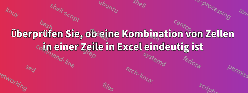 Überprüfen Sie, ob eine Kombination von Zellen in einer Zeile in Excel eindeutig ist