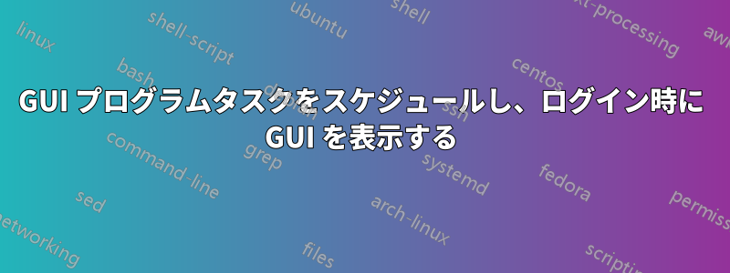 GUI プログラムタスクをスケジュールし、ログイン時に GUI を表示する