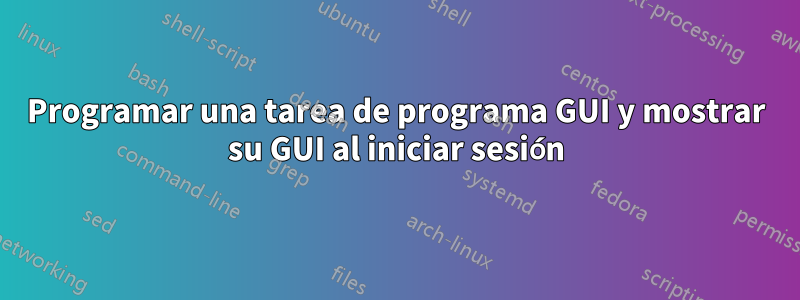 Programar una tarea de programa GUI y mostrar su GUI al iniciar sesión