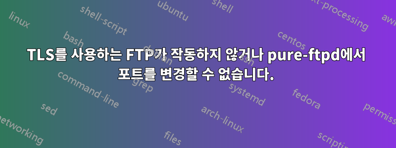 TLS를 사용하는 FTP가 작동하지 않거나 pure-ftpd에서 포트를 변경할 수 없습니다.
