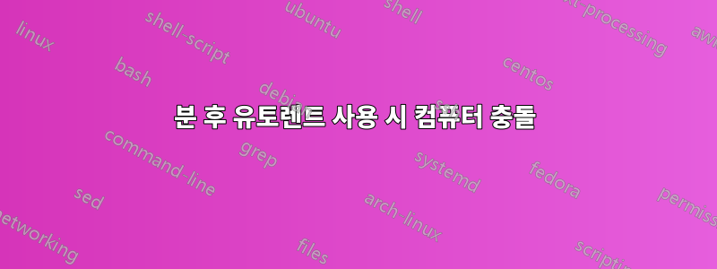 30분 후 유토렌트 사용 시 컴퓨터 충돌