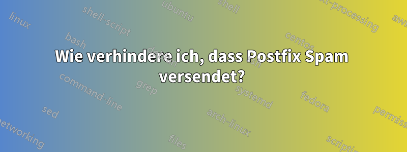Wie verhindere ich, dass Postfix Spam versendet?