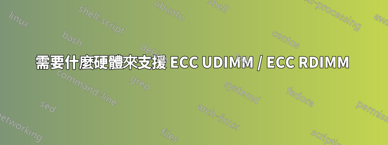 需要什麼硬體來支援 ECC UDIMM / ECC RDIMM