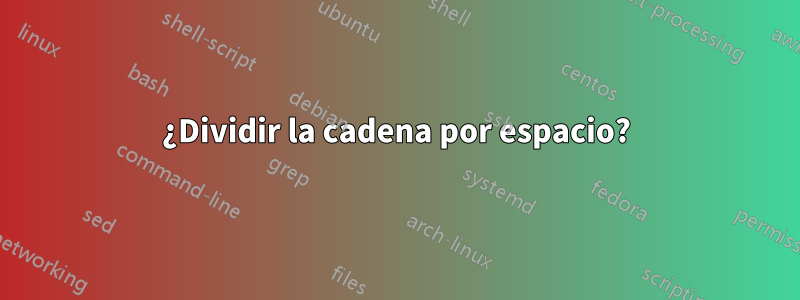¿Dividir la cadena por espacio?