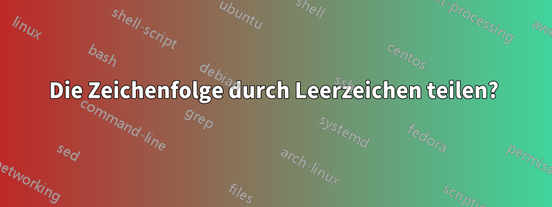 Die Zeichenfolge durch Leerzeichen teilen?