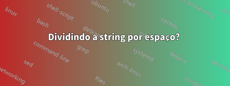 Dividindo a string por espaço?
