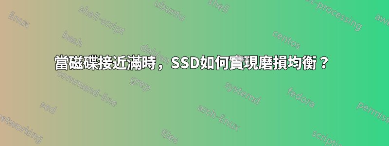 當磁碟接近滿時，SSD如何實現磨損均衡？