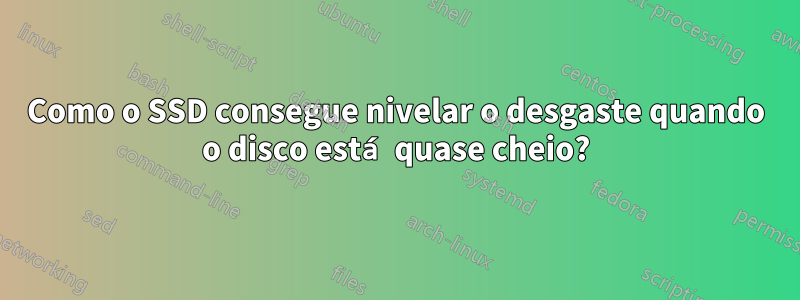 Como o SSD consegue nivelar o desgaste quando o disco está quase cheio?