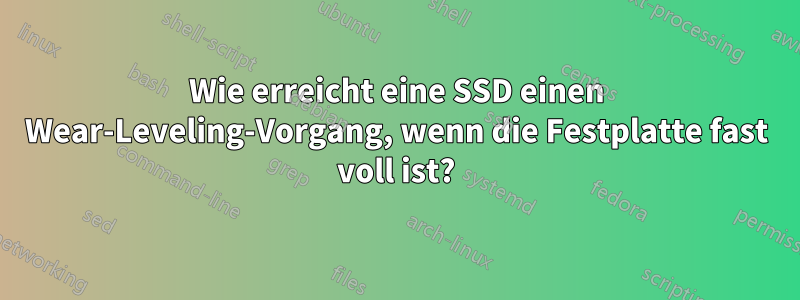 Wie erreicht eine SSD einen Wear-Leveling-Vorgang, wenn die Festplatte fast voll ist?
