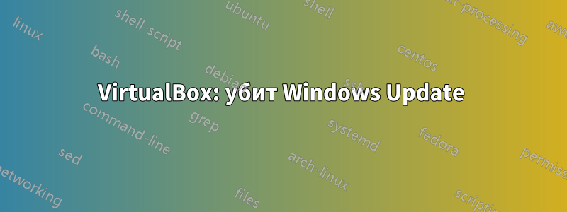 VirtualBox: убит Windows Update