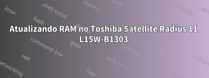 Atualizando RAM no Toshiba Satellite Radius 11 L15W-B1303