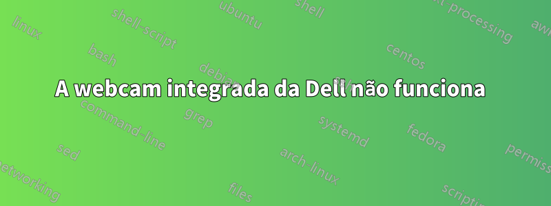 A webcam integrada da Dell não funciona 