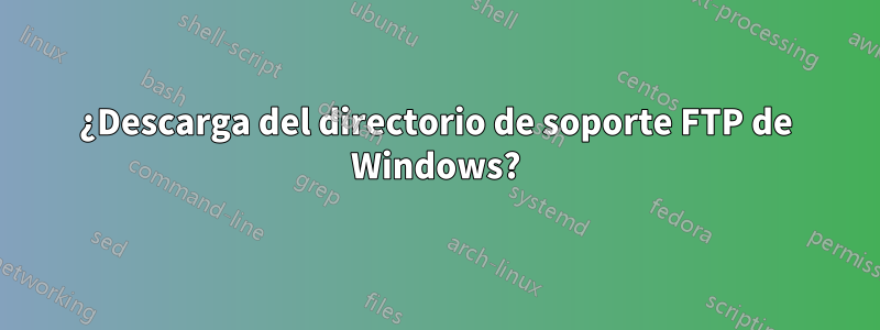 ¿Descarga del directorio de soporte FTP de Windows?