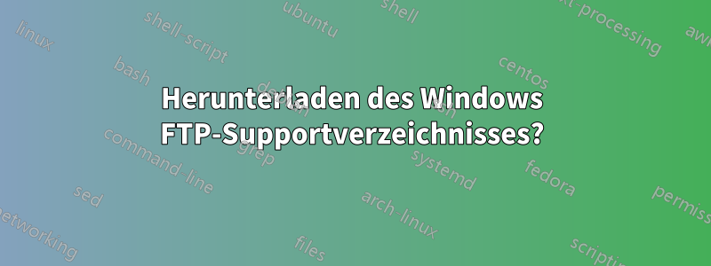 Herunterladen des Windows FTP-Supportverzeichnisses?