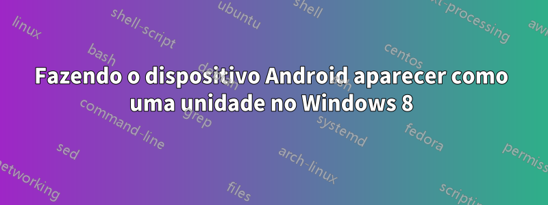 Fazendo o dispositivo Android aparecer como uma unidade no Windows 8