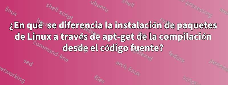 ¿En qué se diferencia la instalación de paquetes de Linux a través de apt-get de la compilación desde el código fuente?