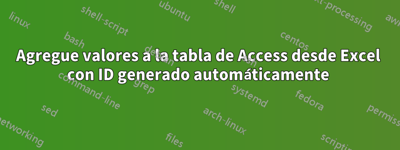 Agregue valores a la tabla de Access desde Excel con ID generado automáticamente