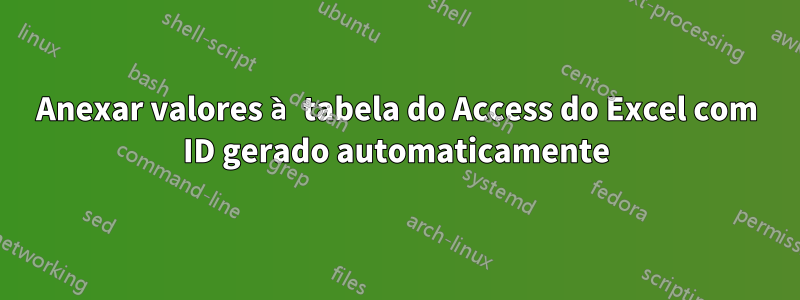 Anexar valores à tabela do Access do Excel com ID gerado automaticamente