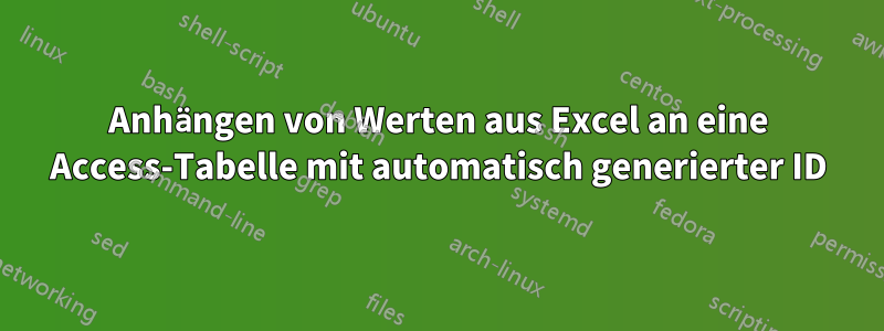 Anhängen von Werten aus Excel an eine Access-Tabelle mit automatisch generierter ID