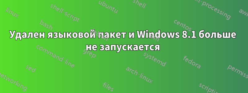 Удален языковой пакет и Windows 8.1 больше не запускается