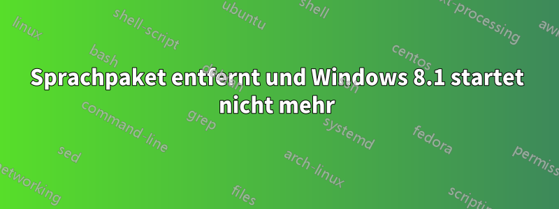 Sprachpaket entfernt und Windows 8.1 startet nicht mehr