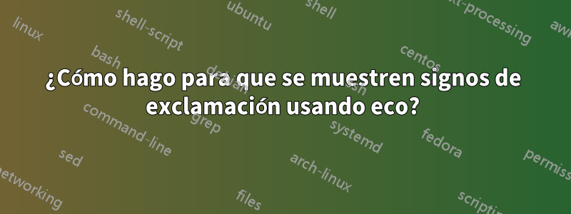 ¿Cómo hago para que se muestren signos de exclamación usando eco?