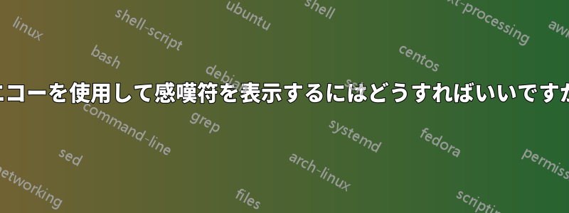 エコーを使用して感嘆符を表示するにはどうすればいいですか