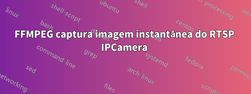 FFMPEG captura imagem instantânea do RTSP IPCamera