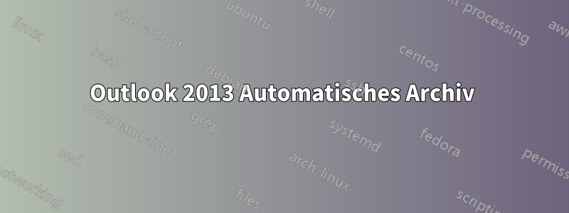 Outlook 2013 Automatisches Archiv