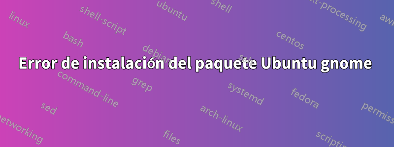 Error de instalación del paquete Ubuntu gnome