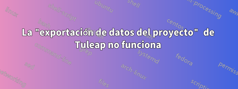 La "exportación de datos del proyecto" de Tuleap no funciona