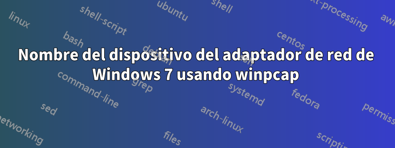 Nombre del dispositivo del adaptador de red de Windows 7 usando winpcap