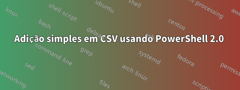 Adição simples em CSV usando PowerShell 2.0