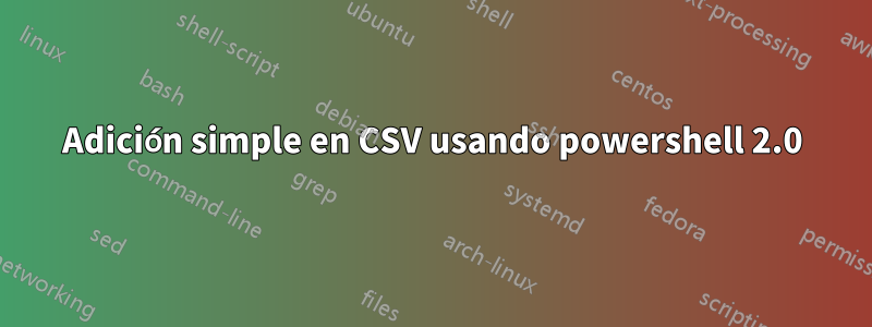 Adición simple en CSV usando powershell 2.0