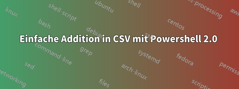 Einfache Addition in CSV mit Powershell 2.0