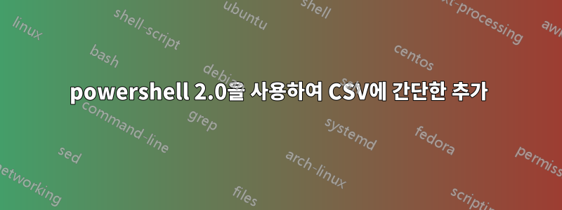 powershell 2.0을 사용하여 CSV에 간단한 추가