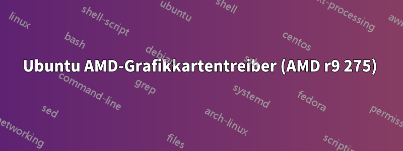 Ubuntu AMD-Grafikkartentreiber (AMD r9 275)