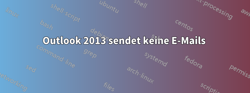 Outlook 2013 sendet keine E-Mails