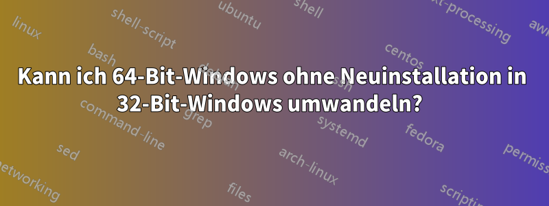 Kann ich 64-Bit-Windows ohne Neuinstallation in 32-Bit-Windows umwandeln? 