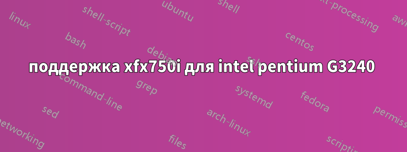 поддержка xfx750i для intel pentium G3240