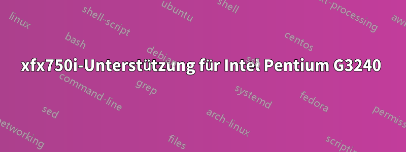 xfx750i-Unterstützung für Intel Pentium G3240