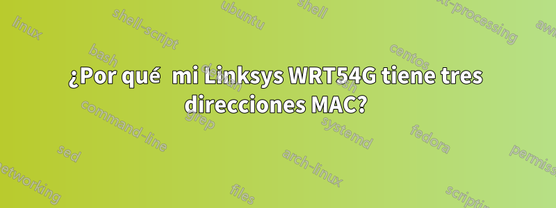 ¿Por qué mi Linksys WRT54G tiene tres direcciones MAC?