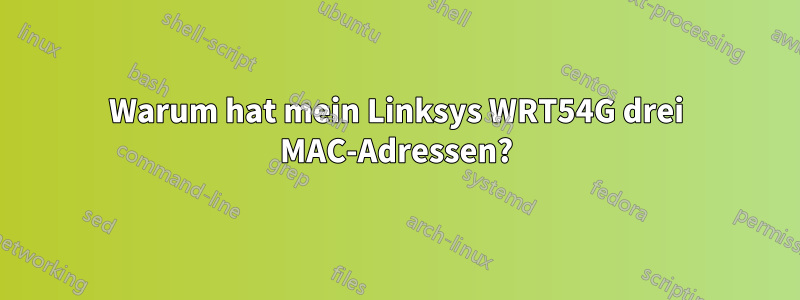 Warum hat mein Linksys WRT54G drei MAC-Adressen?