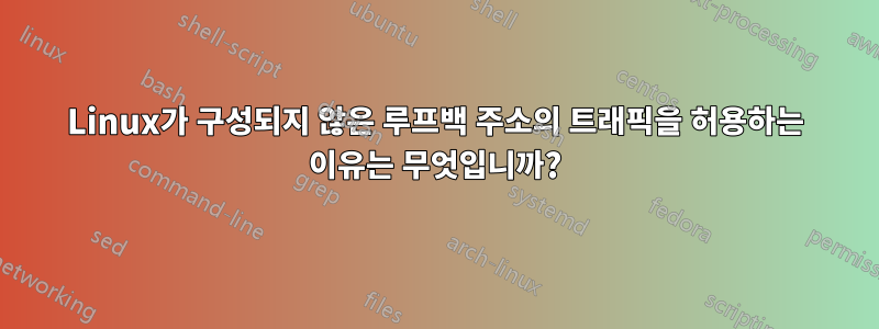 Linux가 구성되지 않은 루프백 주소의 트래픽을 허용하는 이유는 무엇입니까?